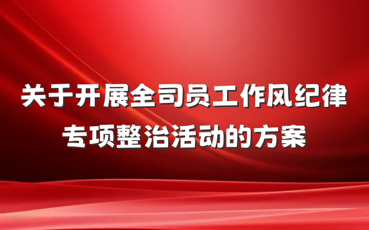 关于开展全司员工作风纪律专项整治活动的方案