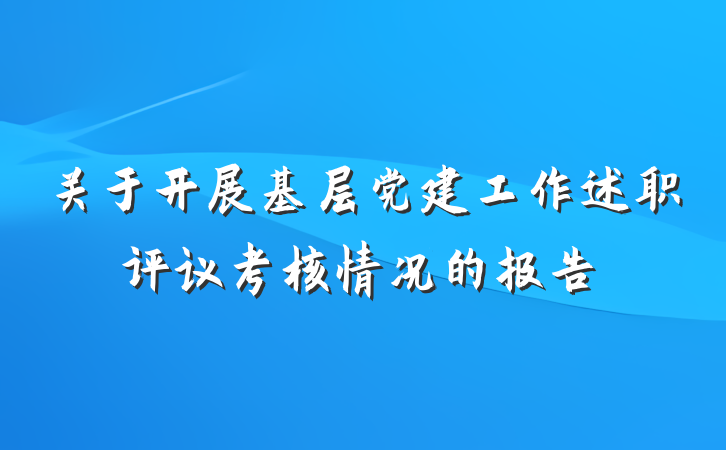 关于开展基层党建工作述职评议考核情况的报告