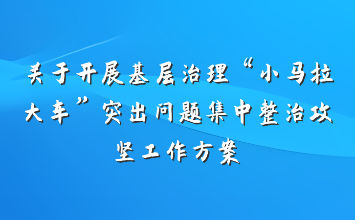 关于开展基层治理“小马拉大车”突出问题集中整治攻坚工作方案