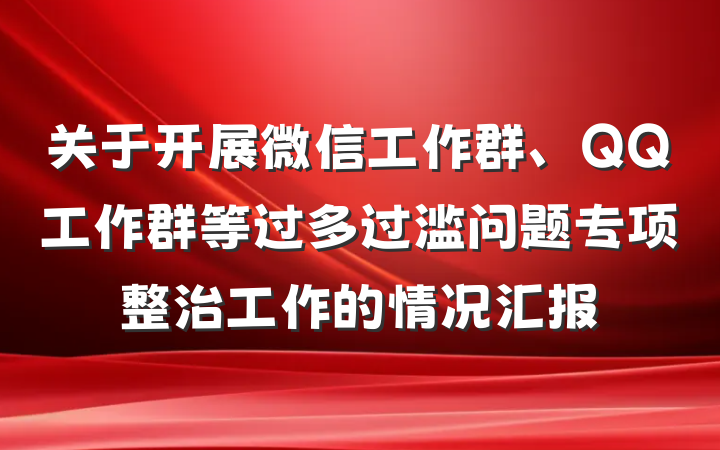 关于开展微信工作群、QQ工作群等过多过滥问题专项整治工作的情况汇报
