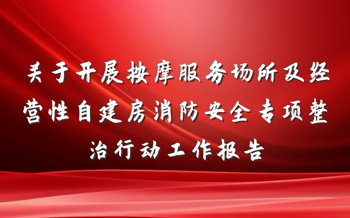 关于开展按摩服务场所及经营性自建房消防安全专项整治行动工作报告