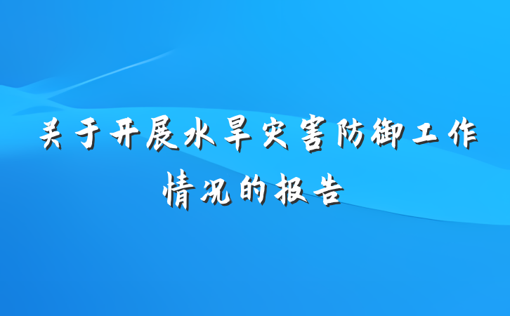 关于开展水旱灾害防御工作情况的报告