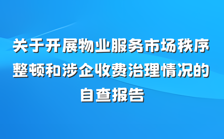 关于开展物业服务市场秩序整顿和涉企收费治理情况的自查报告