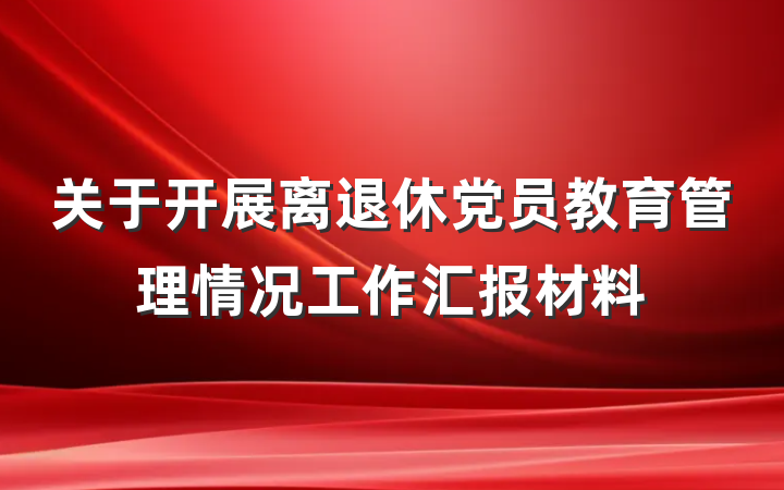 关于开展离退休党员教育管理情况工作汇报材料