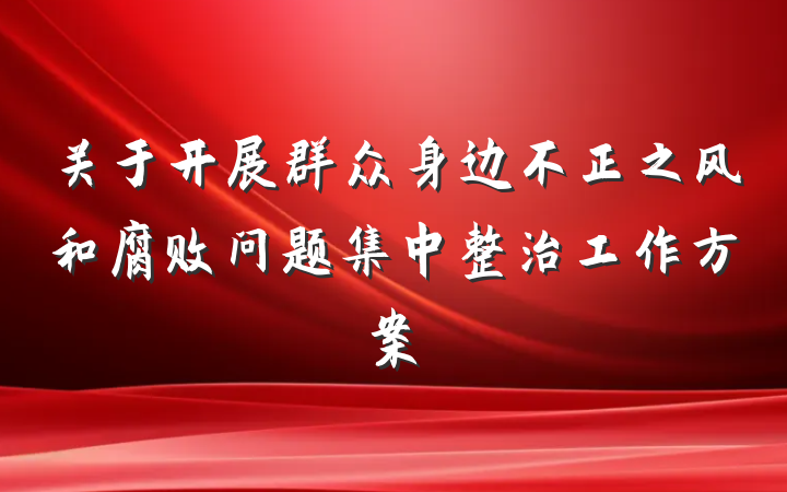 关于开展群众身边不正之风和腐败问题集中整治工作方案