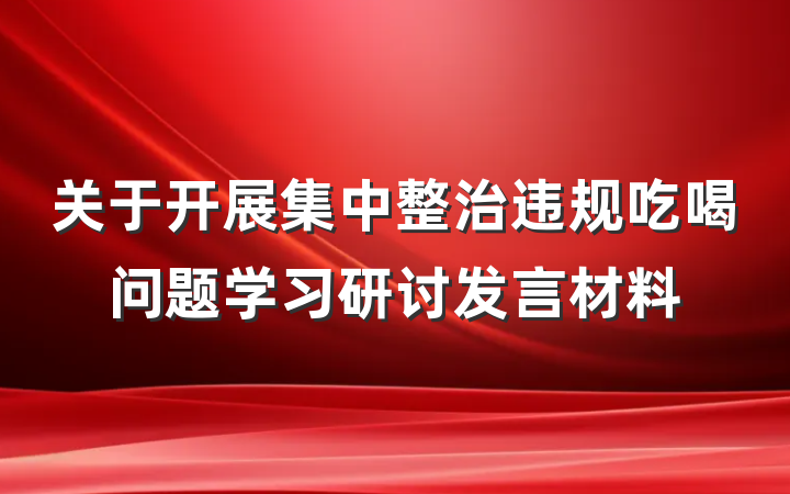 关于开展集中整治违规吃喝问题学习研讨发言材料