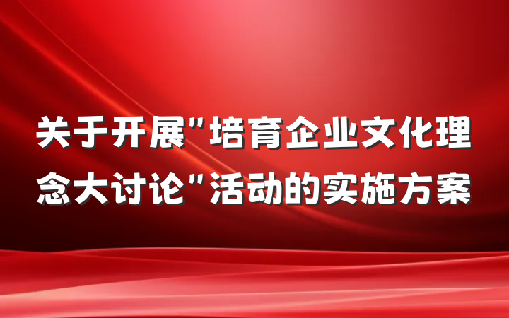 关于开展＂培育企业文化理念大讨论＂活动的实施方案