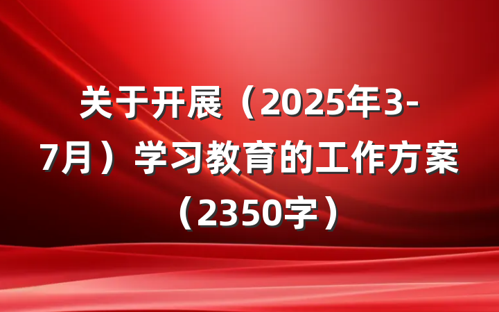 关于开展（2025年3-7月）学习教育的工作方案（2350字）