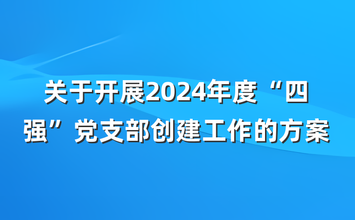 关于开展2024年度“四强”党支部创建工作的方案
