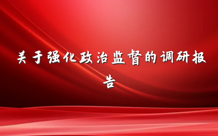 关于强化政治监督的调研报告