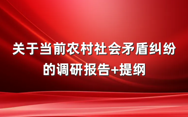 关于当前农村社会矛盾纠纷的调研报告 提纲