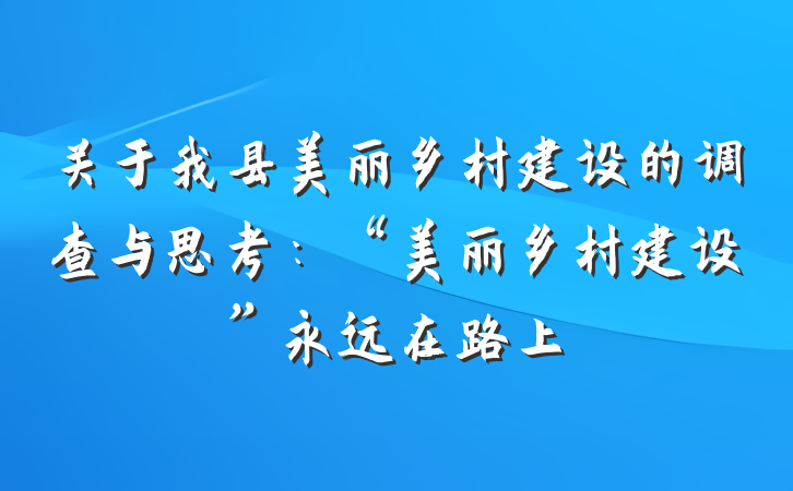 关于我县美丽乡村建设的调查与思考：“美丽乡村建设”永远在路上