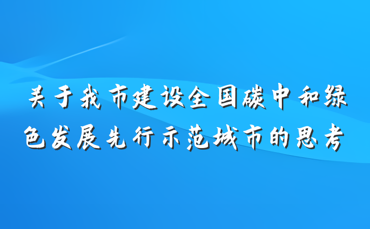 关于我市建设全国碳中和绿色发展先行示范城市的思考
