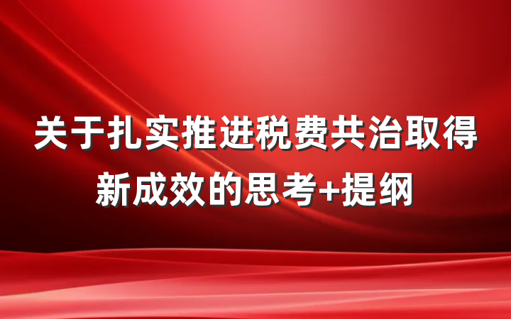 关于扎实推进税费共治取得新成效的思考 提纲