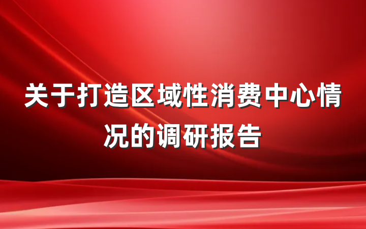 关于打造区域性消费中心情况的调研报告