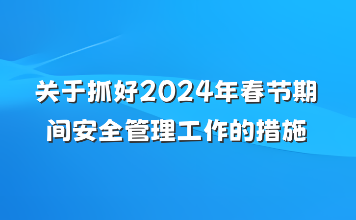 关于抓好2024年春节期间安全管理工作的措施