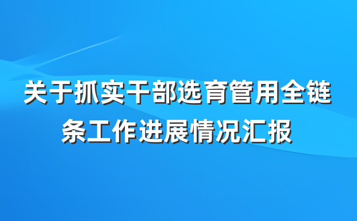关于抓实干部选育管用全链条工作进展情况汇报