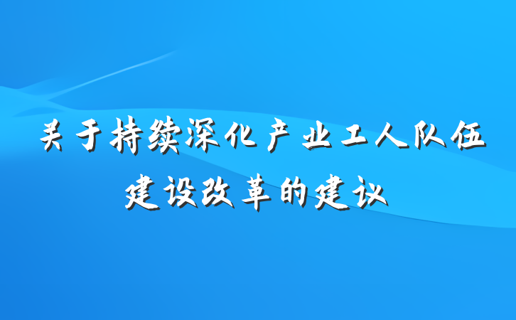 关于持续深化产业工人队伍建设改革的建议
