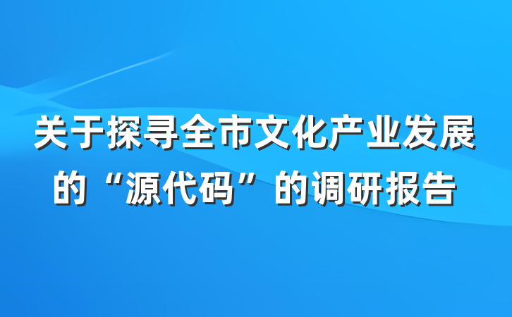 关于探寻全市文化产业发展的“源代码”的调研报告