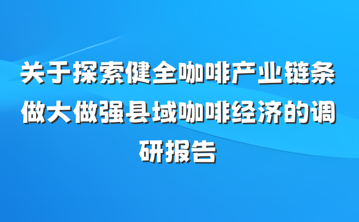 关于探索健全咖啡产业链条做大做强县域咖啡经济的调研报告