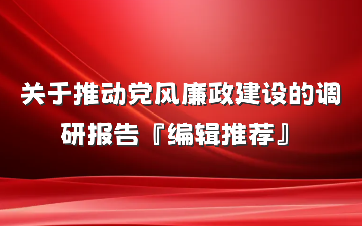 关于推动党风廉政建设的调研报告『编辑推荐』