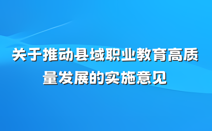 关于推动县域职业教育高质量发展的实施意见