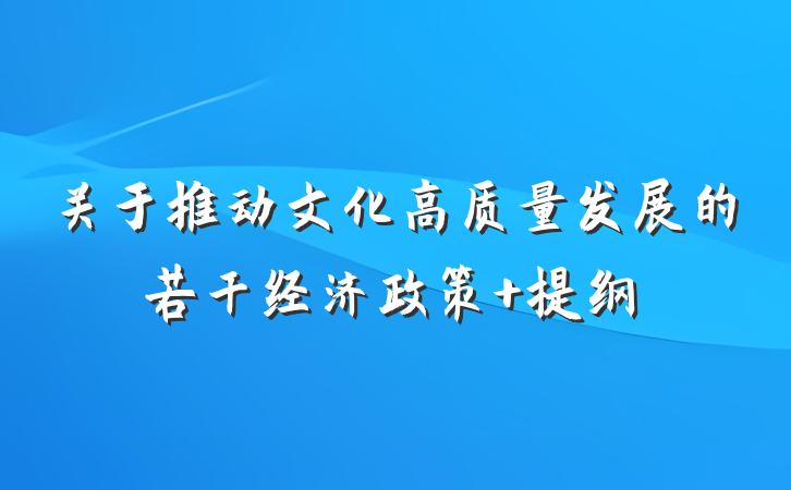 关于推动文化高质量发展的若干经济政策 提纲