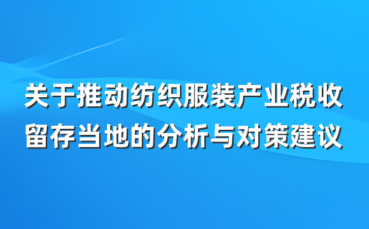 关于推动纺织服装产业税收留存当地的分析与对策建议