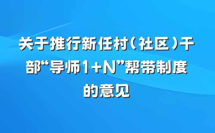 关于推行新任村（社区）干部“导师1+N”帮带制度的意见
