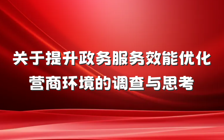 关于提升政务服务效能优化营商环境的调查与思考