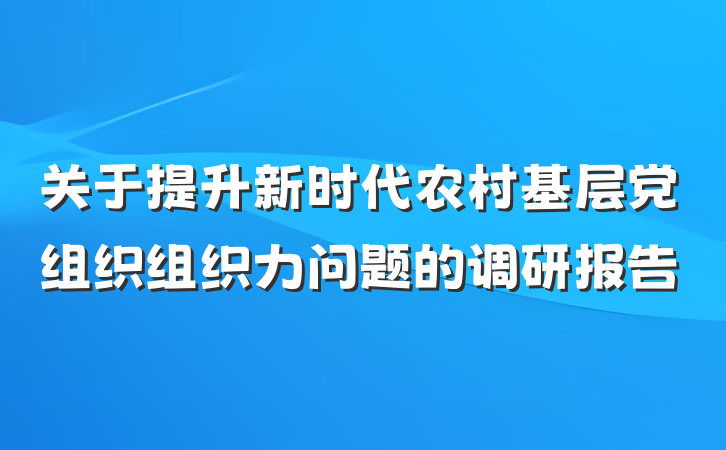 关于提升新时代农村基层党组织组织力问题的调研报告