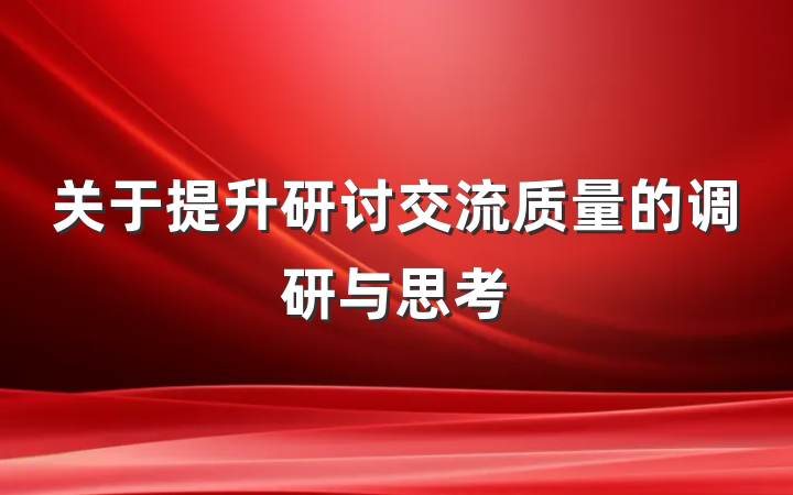 关于提升研讨交流质量的调研与思考