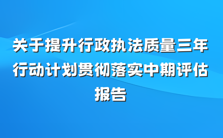 关于提升行政执法质量三年行动计划贯彻落实中期评估报告