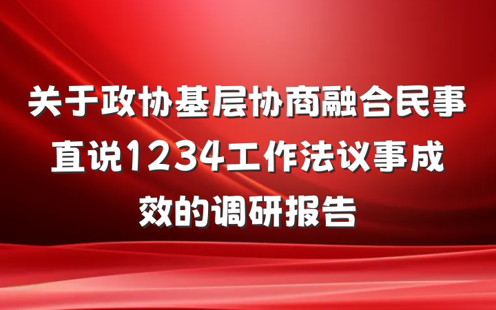 关于政协基层协商融合民事直说1234工作法议事成效的调研报告