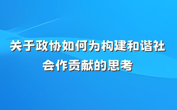 关于政协如何为构建和谐社会作贡献的思考