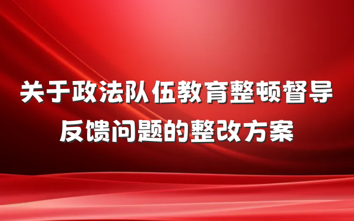 关于政法队伍教育整顿督导反馈问题的整改方案