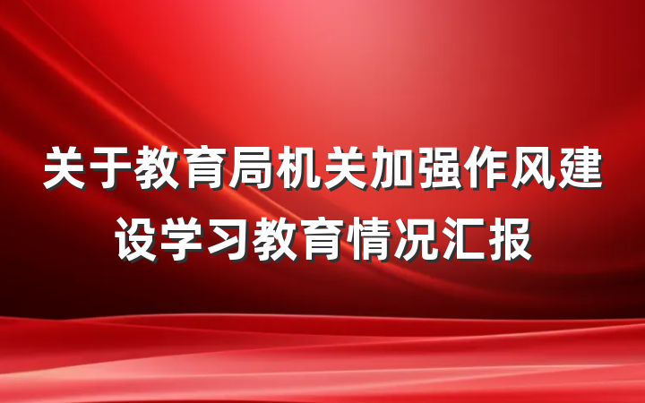 关于教育局机关加强作风建设学习教育情况汇报