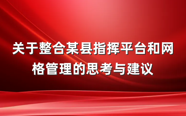 关于整合某县指挥平台和网格管理的思考与建议
