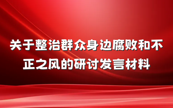 关于整治群众身边腐败和不正之风的研讨发言材料