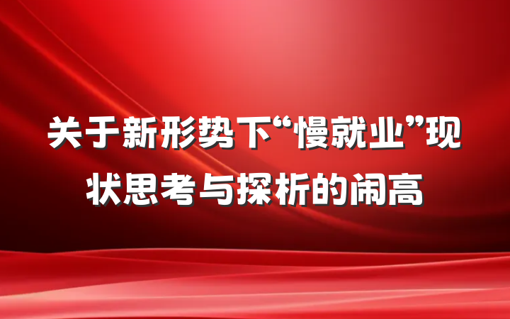 关于新形势下“慢就业”现状思考与探析的闹高