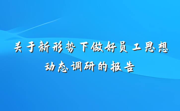 关于新形势下做好员工思想动态调研的报告