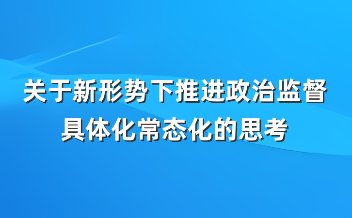 关于新形势下推进政治监督具体化常态化的思考