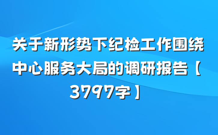 关于新形势下纪检工作围绕中心服务大局的调研报告【3797字】