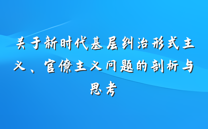 关于新时代基层纠治形式主义、官僚主义问题的剖析与思考