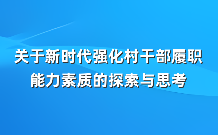 关于新时代强化村干部履职能力素质的探索与思考