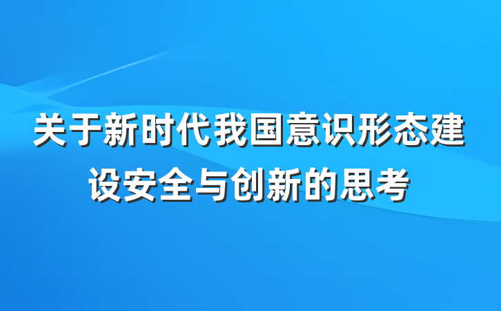 关于新时代我国意识形态建设安全与创新的思考