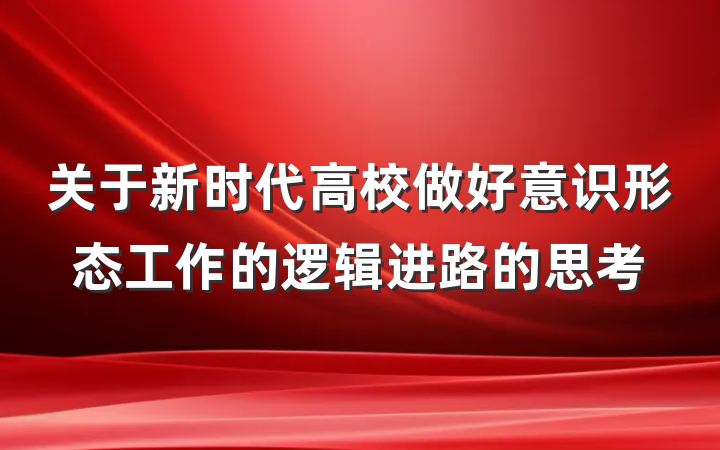 关于新时代高校做好意识形态工作的逻辑进路的思考