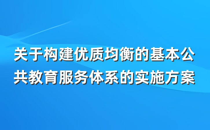 关于构建优质均衡的基本公共教育服务体系的实施方案