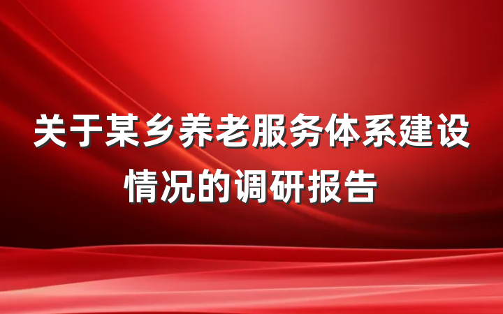 关于某乡养老服务体系建设情况的调研报告