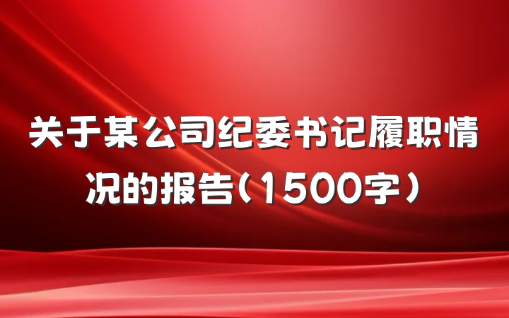 关于某公司纪委书记履职情况的报告（1500字）